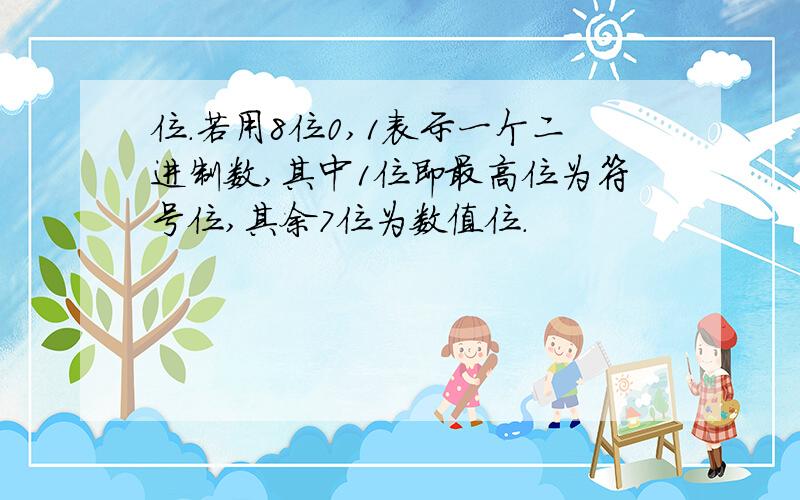 位.若用8位0,1表示一个二进制数,其中1位即最高位为符号位,其余7位为数值位.