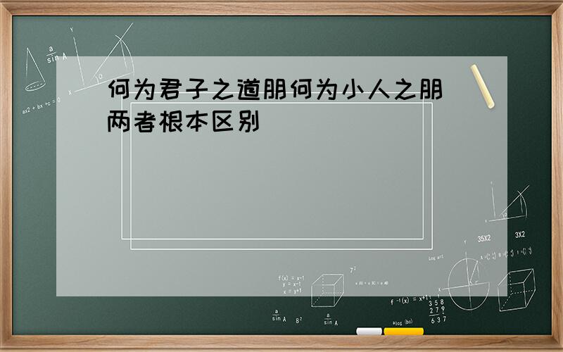 何为君子之道朋何为小人之朋 两者根本区别