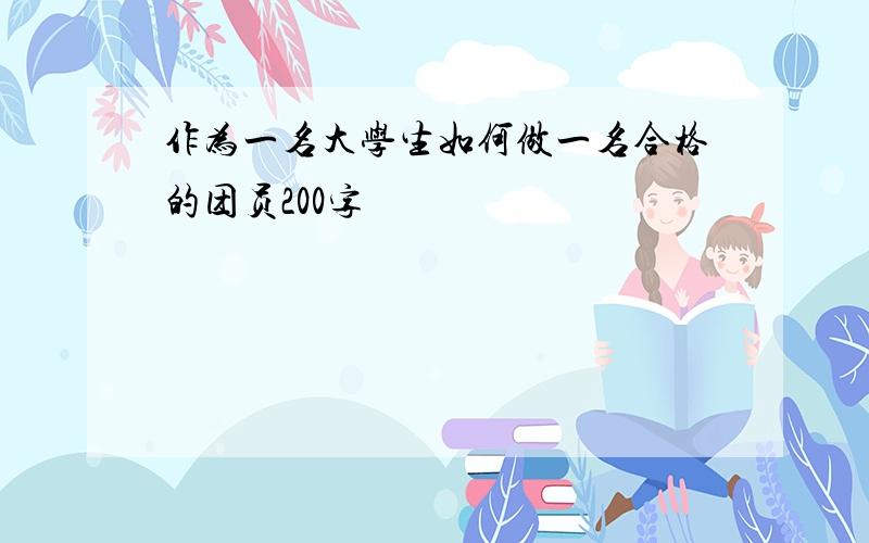 作为一名大学生如何做一名合格的团员200字