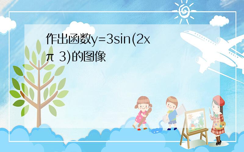 作出函数y=3sin(2x π 3)的图像