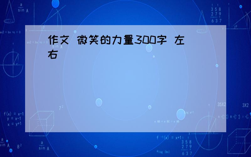 作文 微笑的力量300字 左右