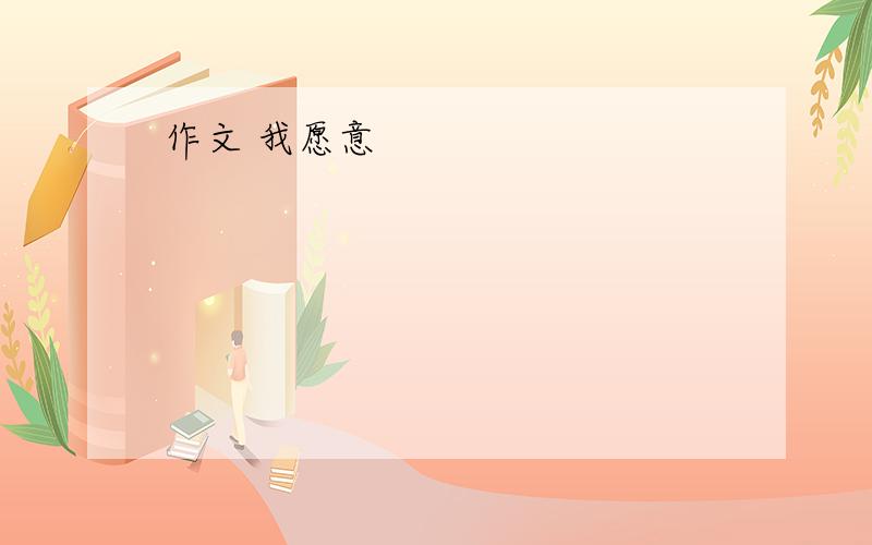 作文 我愿意