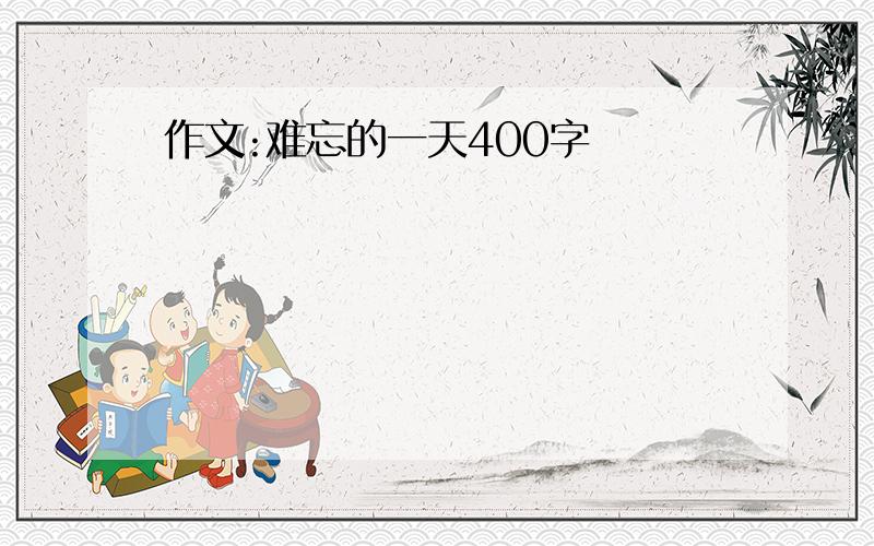 作文:难忘的一天400字