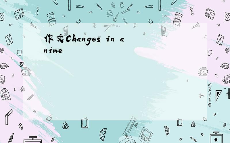 作文Changes in anime