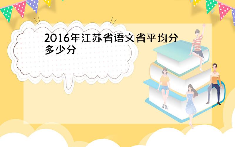 2016年江苏省语文省平均分多少分