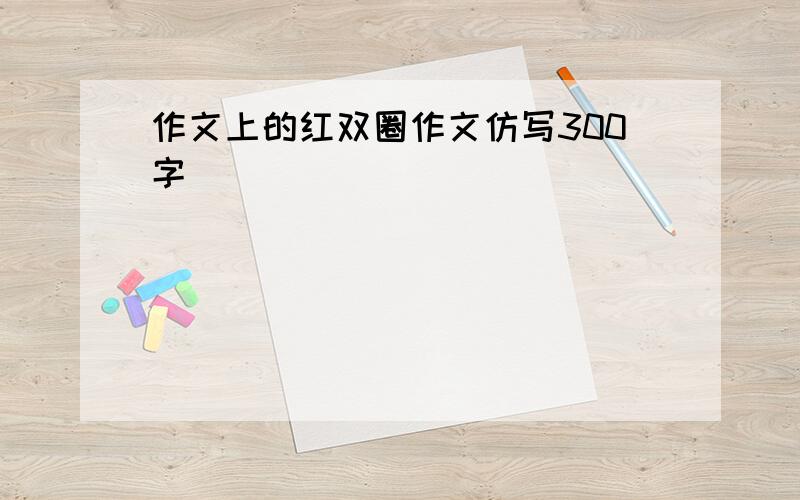 作文上的红双圈作文仿写300字