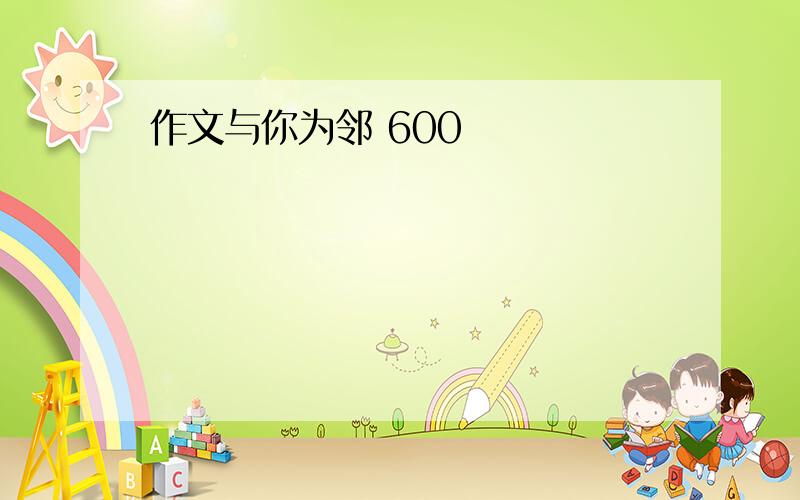 作文与你为邻 600