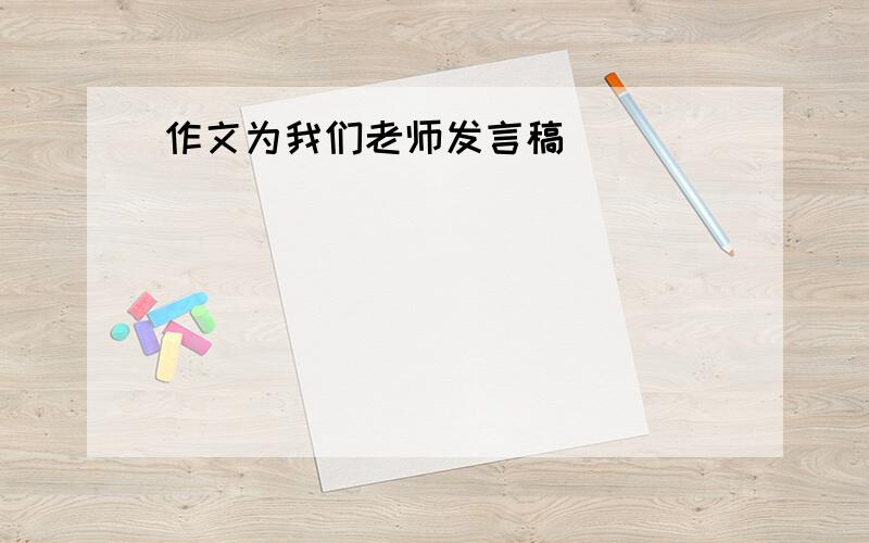 作文为我们老师发言稿