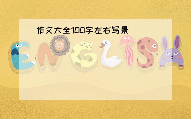 作文大全100字左右写景