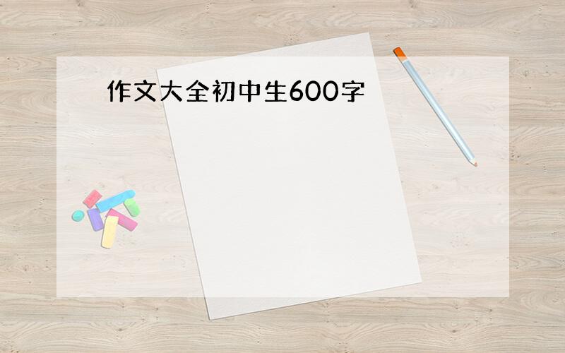 作文大全初中生600字