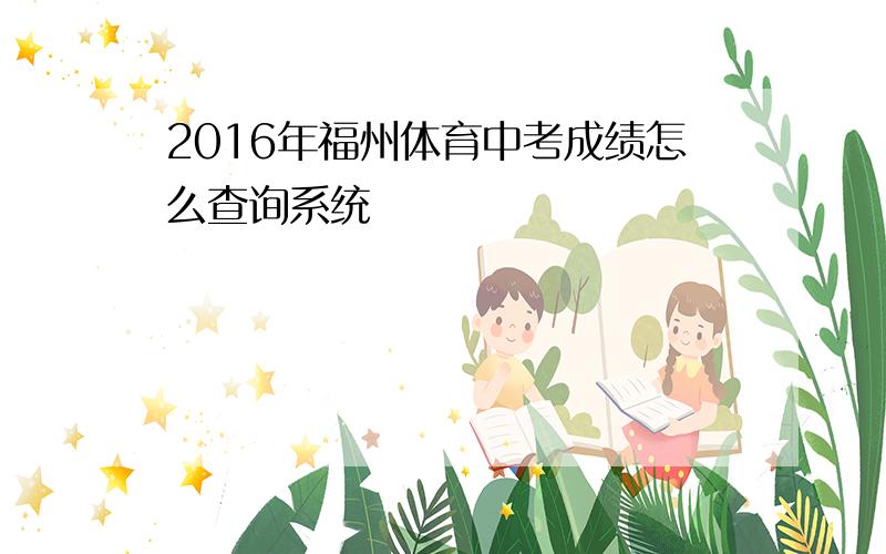 2016年福州体育中考成绩怎么查询系统