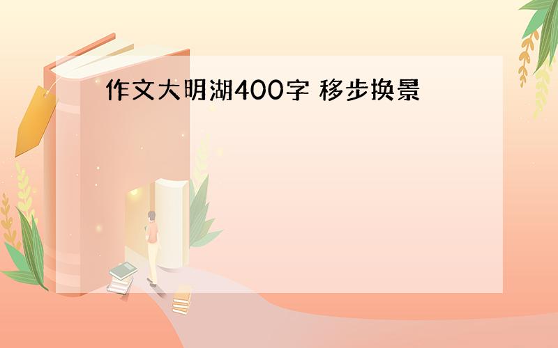 作文大明湖400字 移步换景