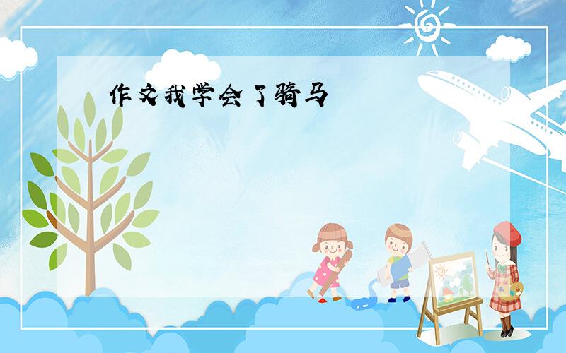 作文我学会了骑马