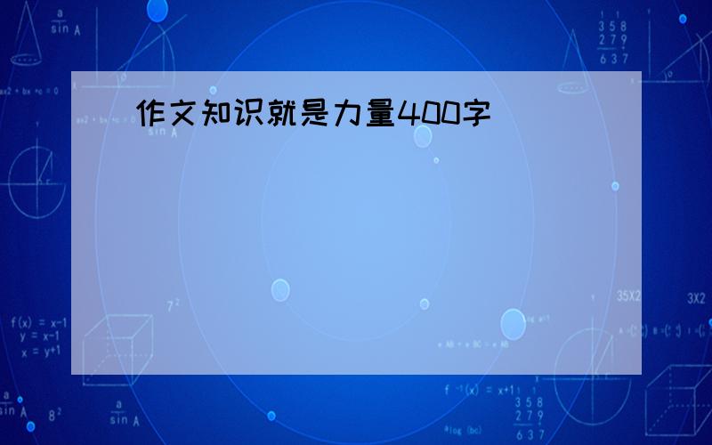 作文知识就是力量400字