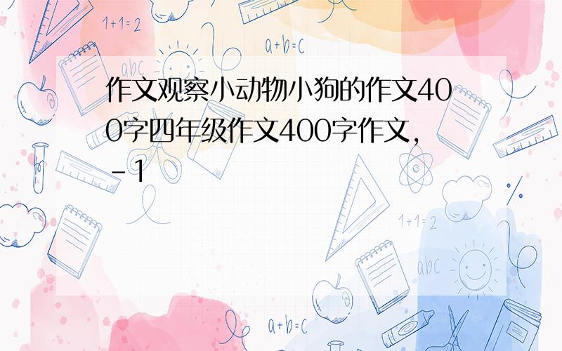 作文观察小动物小狗的作文400字四年级作文400字作文,-1