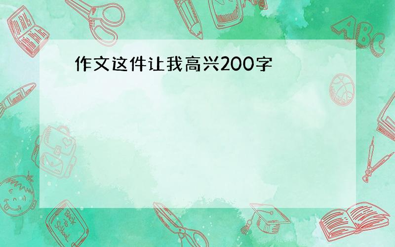 作文这件让我高兴200字