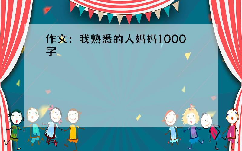 作文：我熟悉的人妈妈1000字