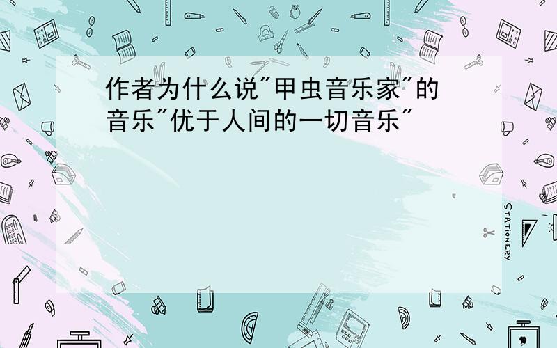 作者为什么说"甲虫音乐家"的音乐"优于人间的一切音乐"