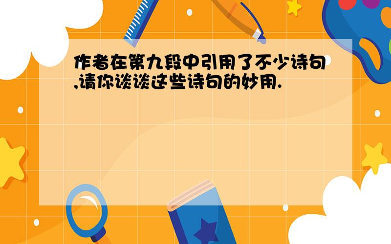 作者在第九段中引用了不少诗句,请你谈谈这些诗句的妙用.