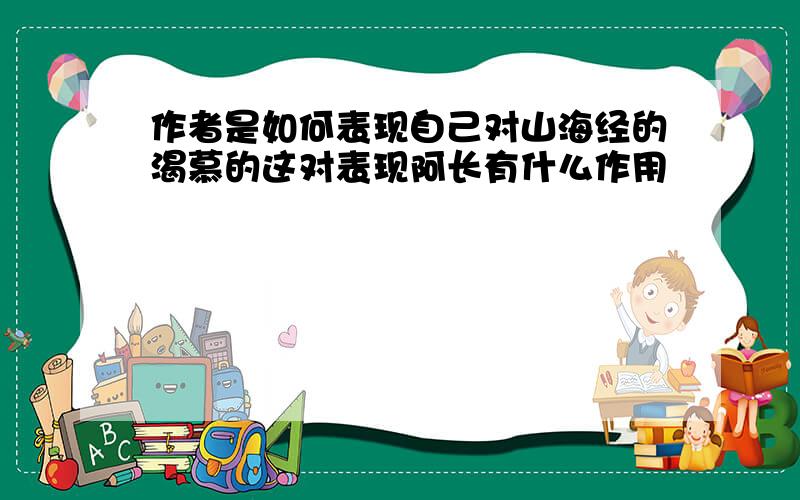 作者是如何表现自己对山海经的渴慕的这对表现阿长有什么作用