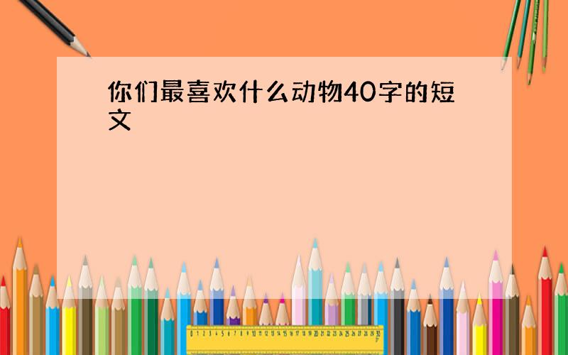 你们最喜欢什么动物40字的短文