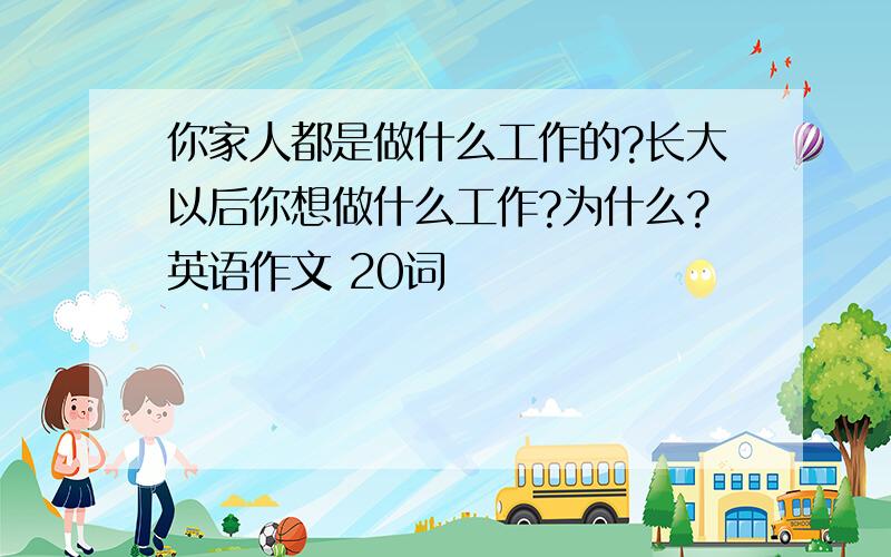 你家人都是做什么工作的?长大以后你想做什么工作?为什么?英语作文 20词