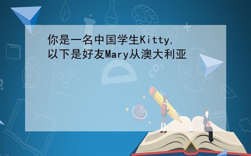 你是一名中国学生Kitty,以下是好友Mary从澳大利亚