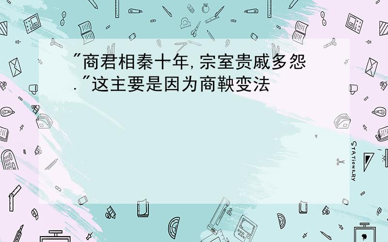 "商君相秦十年,宗室贵戚多怨."这主要是因为商鞅变法