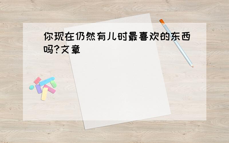 你现在仍然有儿时最喜欢的东西吗?文章