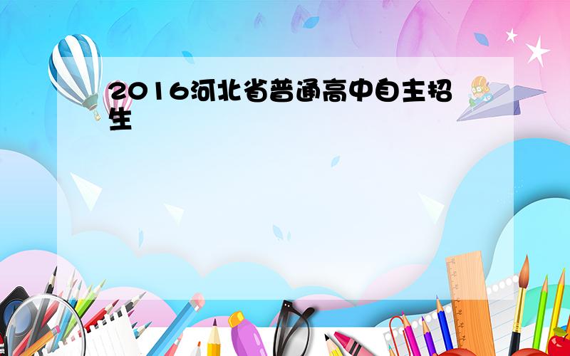 2016河北省普通高中自主招生