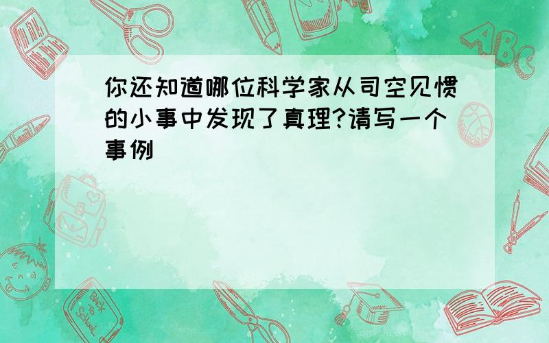 你还知道哪位科学家从司空见惯的小事中发现了真理?请写一个事例