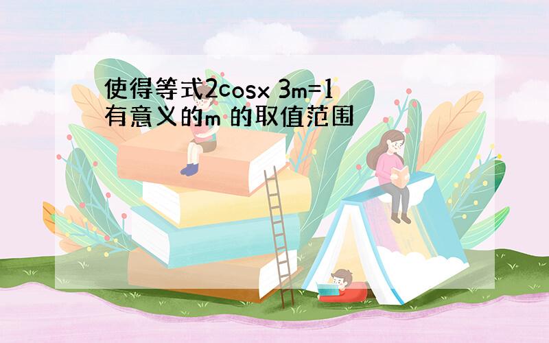 使得等式2cosx 3m=1有意义的m 的取值范围