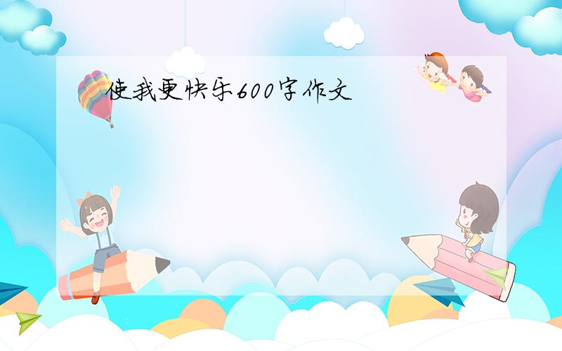 使我更快乐600字作文