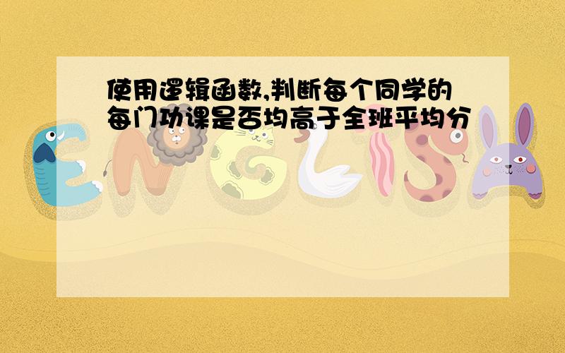 使用逻辑函数,判断每个同学的每门功课是否均高于全班平均分