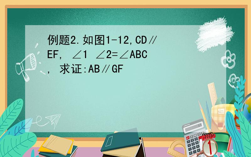 例题2.如图1-12,CD∥EF, ∠1 ∠2=∠ABC, 求证:AB∥GF