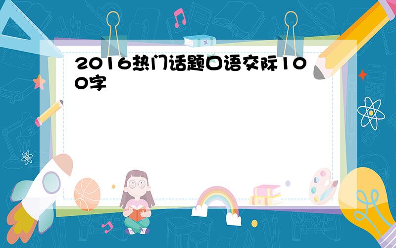 2016热门话题口语交际100字