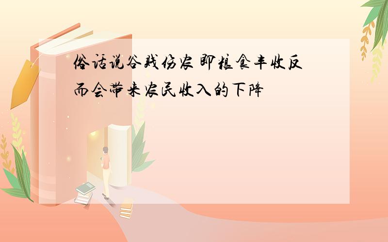 俗话说谷贱伤农 即粮食丰收反而会带来农民收入的下降