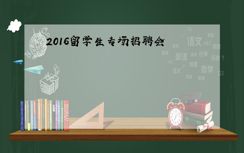 2016留学生专场招聘会