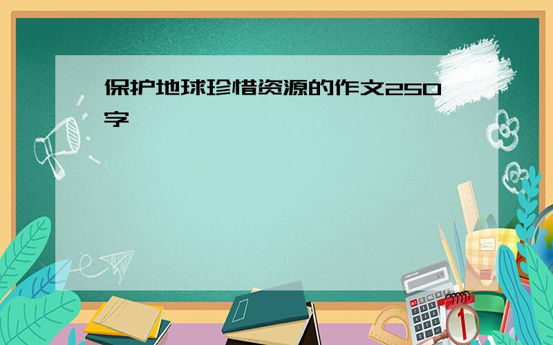 保护地球珍惜资源的作文250字