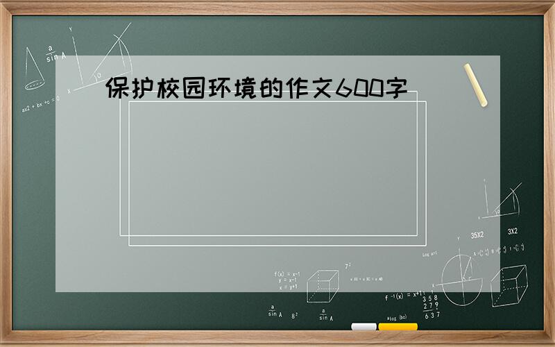 保护校园环境的作文600字