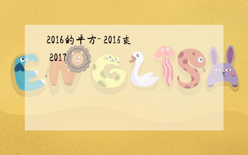 2016的平方- 2015乘 2017