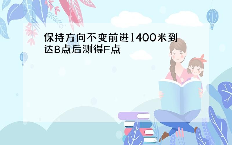 保持方向不变前进1400米到达B点后测得F点