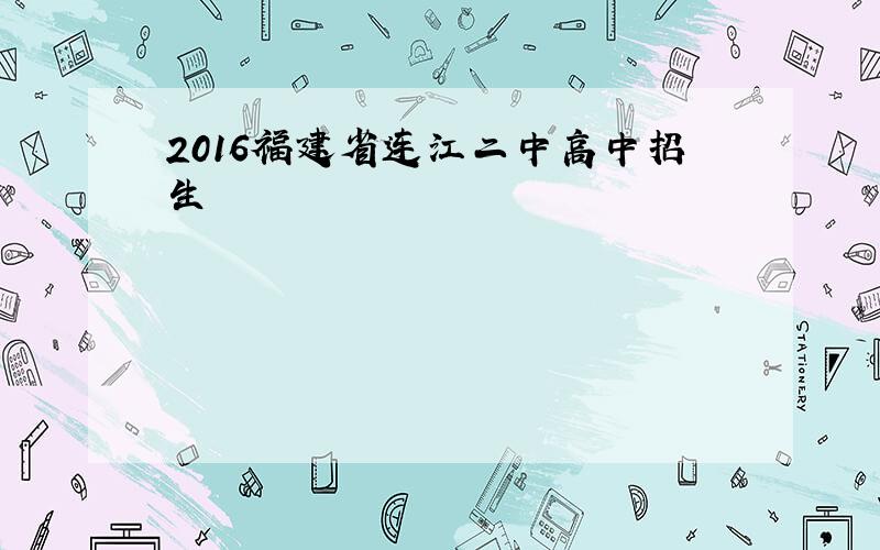 2016福建省连江二中高中招生