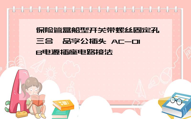 保险管盒船型开关带螺丝固定孔三合一品字公插头 AC-01B电源插座电路接法