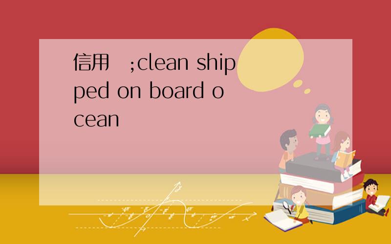 信用証;clean shipped on board ocean