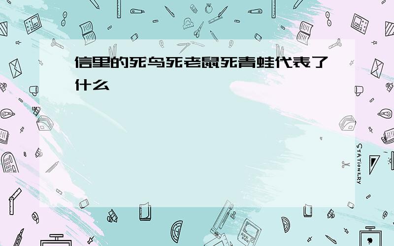 信里的死鸟死老鼠死青蛙代表了什么