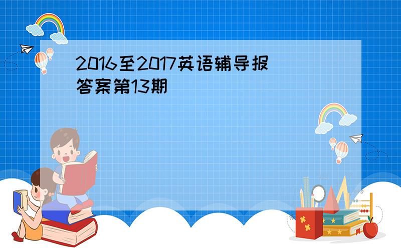 2016至2017英语辅导报答案第13期