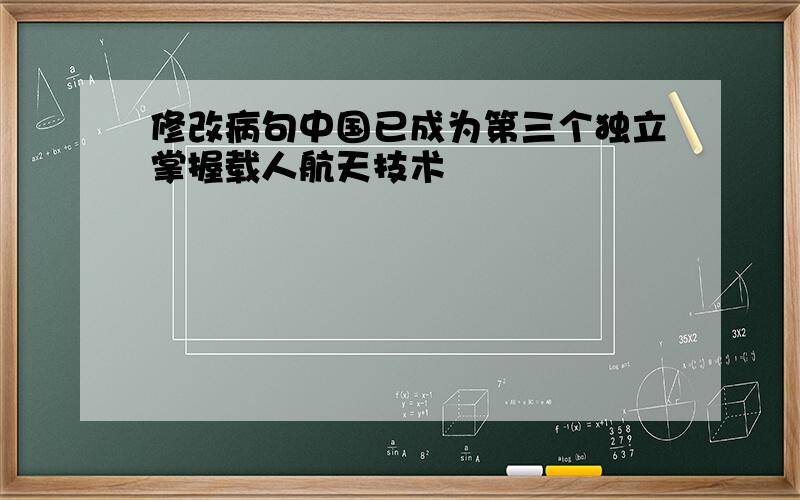 修改病句中国已成为第三个独立掌握载人航天技术