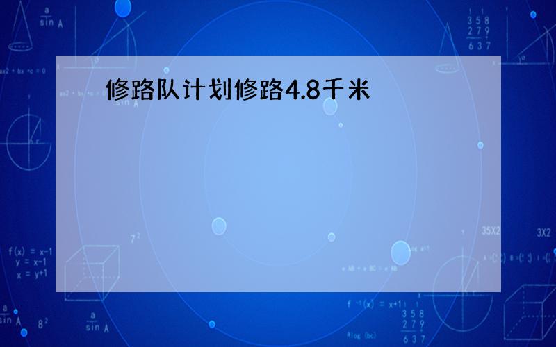 修路队计划修路4.8千米