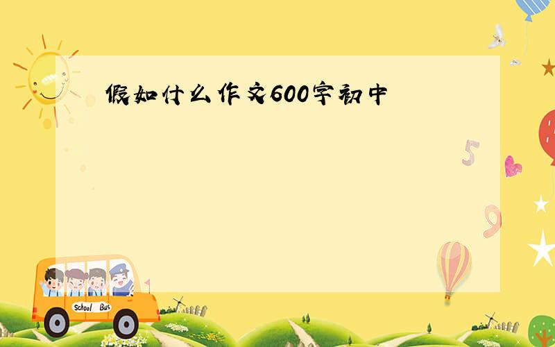 假如什么作文600字初中